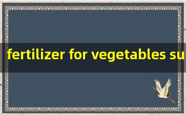  fertilizer for vegetables suppliers